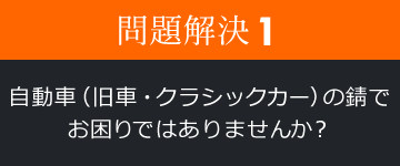 問題解決1 自動車（旧車・クラシックカー）の錆でお困りではありませんか？